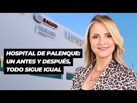 Hospital de Palenque: Un antes y después, todo sigue igual