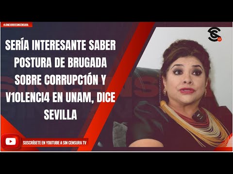 SERÍA INTERESANTE SABER POSTURA DE BRUGADA SOBRE C0RRUPC1ÓN Y V10LENCI4 EN UNAM, DICE SEVILLA