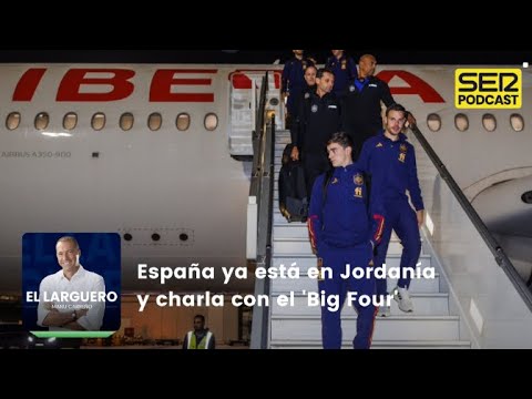 El Larguero | España ya está en Jordanía y charla con el 'Big Four'