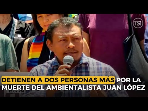 Detienen a dos personas más por el crimen contra el ambientalista Juan López