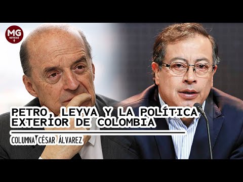 PETRO, LEYVA Y LA POLÍTICA EXTERIOR EN COLOMBIA  Columna César Álvarez