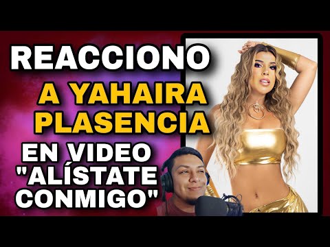 REACCIONO A YAHAIRA PLASENCIA EN VIDEO ALÍSTATE CONMIGO