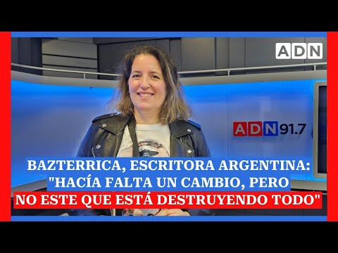 Bazterrica, escritora argentina: Hacía falta un cambio, pero no este que está destruyendo todo