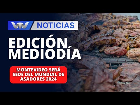 Edición Mediodía 05/03 | Montevideo será sede del Mundial de Asadores 2024