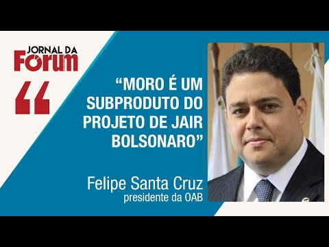 Presidente da OAB: “Moro é um subproduto do projeto de Jair Bolsonaro”