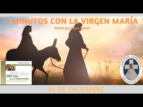 5 MINUTOS CON LA VIRGEN MARÍA- 24 DE DICIEMBRE (P. GASTÓN KITEGROSKI, CEMP)