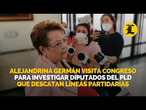 Alejandrina Germán visita Congreso para investigar diputados del PLD que descatan líneas partidarias