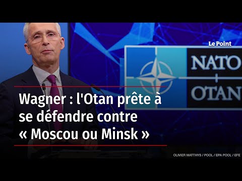 Wagner : l'Otan prête à se défendre contre « Moscou ou Minsk »