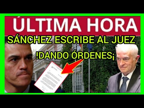 SÁNCHEZ ESCRIBE AL JUEZ - ¡DANDO ÓRDENES¡