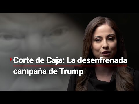 #CorteDeCaja | Trump busca regresar a la Casa Blanca con una campaña más radical y desenfrenada