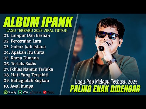 IPANK FULL ALBUM 2025 - LUMPUR JADI BERLIAN, PERCERAIAN LARA, GUBUK JADI ISTANA, APAKAH ITU CINTA