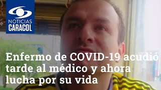 Enfermo de COVID-19 acudió tarde al médico y ahora lucha por su vida