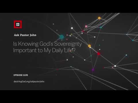 Is Knowing God’s Sovereignty Important to My Daily Life? // Ask Pastor John