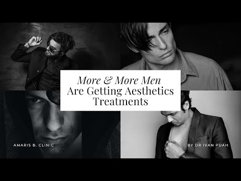 More & More Men Are Getting Aesthetics Treatments | Amaris B. Clinic by Dr Ivan Puah
