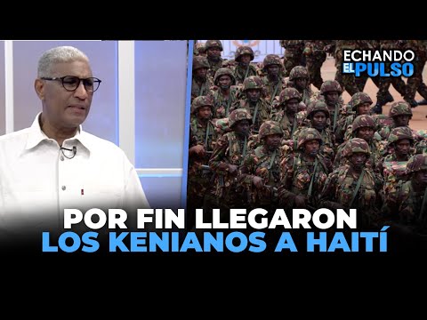 Johnny Vásquez | Por fin llegaron los kenianos a haití | Echando El Pulso