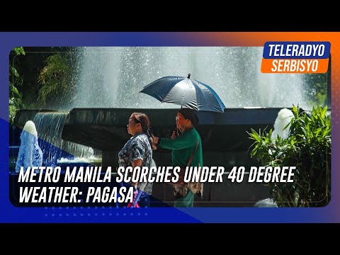 Metro Manila scorches under 40 degree weather: PAGASA | TeleRadyo Serbisyo