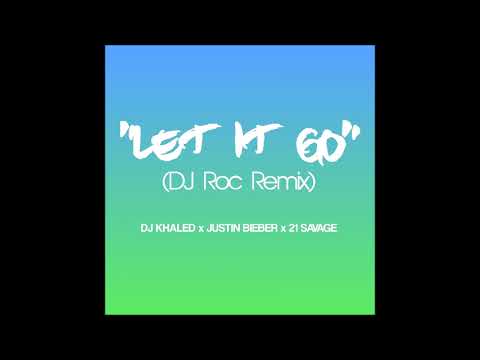 DJ Khaled x Justin Bieber x 21 Savage - Let It Go (DJ Roc Remix)