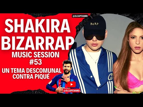 Shakira Ft Bzrp le entran con todo a Gerard Piqué en Sessions Vol 53