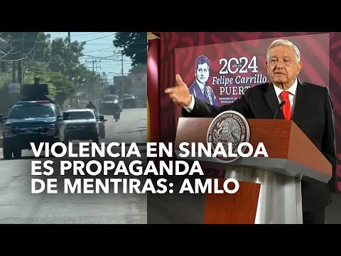 Difusión de la ola de vi0lenc1a en Sinaloa es una propaganda de mentiras: AMLO