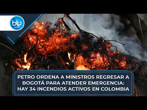 Petro ordena a ministros regresar a Bogotá para atender emergencia: 34 incendios activos en Colombia
