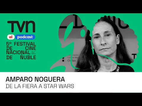 Ñuble Cine 5, el podcast | Amparo Noguera: De La Fiera a Star Wars