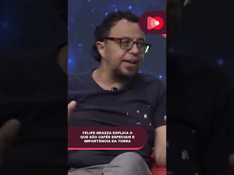 FELIPE BRAZZA EXPLICA O QUE SÃO CAFÉS ESPECIAIS E IMPORTÂNCIA DA TORRA