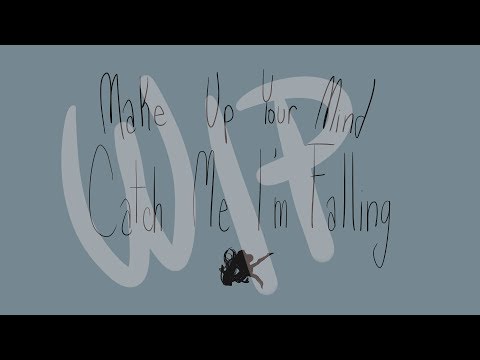 {WIP} Make Up Your Mind/Catch Me I'm Falling - Animatic