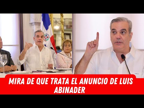 MIRA DE QUE TRATA EL ANUNCIO DE LUIS ABINADER