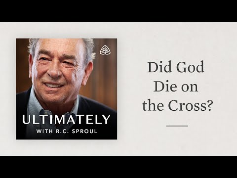 Did God Die on the Cross?: Ultimately with R.C. Sproul