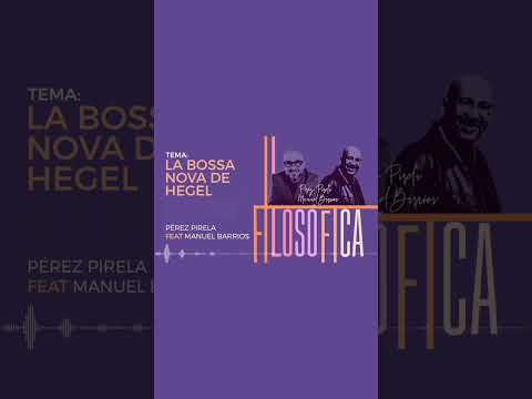 Pérez Pirela, tema 4 La Bossa Nova de Hegel (feat. Manuel Barrios)