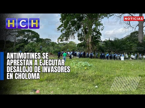 Antimotines se aprestan a ejecutar desalojo de invasores en Choloma