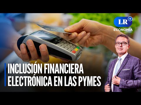 Inclusión financiera electrónica en las pymes | LR+ Economía