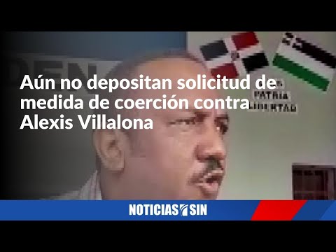 Aún no depositan solicitud de medida de coerción contra Alexis Villalona