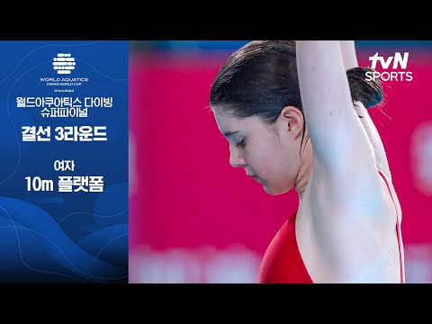 [월드아쿠아틱스 다이빙 월드컵 슈퍼파이널] 여자 10m 플랫폼 다이빙 | 결선 3라운드