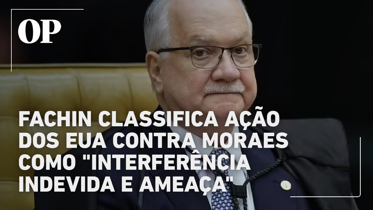 Fachin reage à Lei Magnitsky e vê interferência indevida dos EUA contra Moraes
