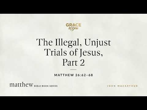 The Illegal, Unjust Trials of Jesus, Part 2 (Matthew 26:62–68) [Audio Only]