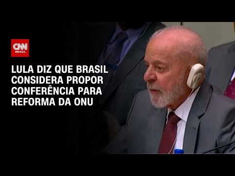 Lula diz que Brasil considera propor conferência para reforma da ONU | BASTIDORES CNN