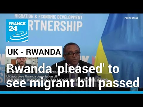 Rwanda 'pleased' to see migrant bill passed by UK parliament • FRANCE 24 English