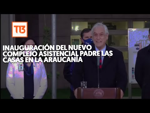 Presidente Piñera inaugura el nuevo Complejo Asistencial Padre Las Casas en La Araucanía