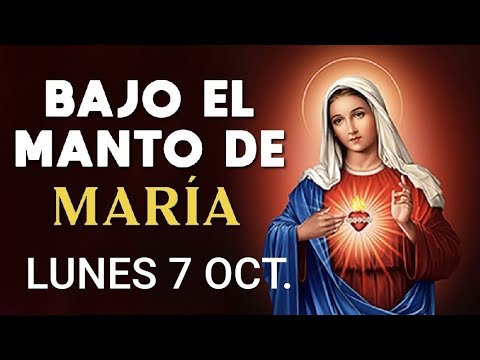 ? BAJO EL MANTO DE MARÍA.  LUNES 7 DE OCTUBRE DE 2024. ?