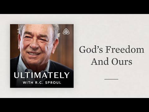God’s Freedom and Ours: Ultimately with R.C. Sproul
