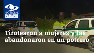 Tirotearon a dos mujeres y las abandonaron en un potrero de Bogotá