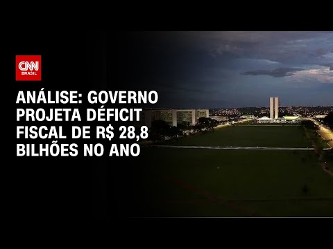 ​Análise: Governo projeta déficit fiscal de R$ 28,8 bilhões no ano | WW