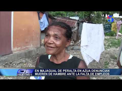 En Majagual de peralta en Azua denuncian mueren de hambre ante la falta de empleos | Objetivo 5