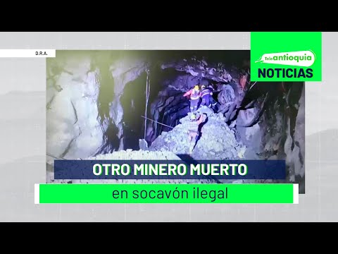 Otro minero muerto en socavón ilegal - Teleantioquia Noticias