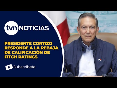 Presidente Cortizo se refiere a la decisión de calificadora Fitch Ratings