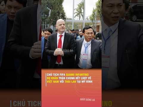 CHỦ TỊCH FIFA GIANNI INFANTINO SẼ DỰ KHÁN TRẬN CHUNG KẾT LƯỢT VỀ VIỆT NAM VỚI THÁI LAN TẠI MỸ ĐÌNH
