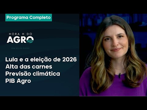 Lula e a eleição de 2026, alta das carnes, previsão climática e PIB Agro - Hora H do Agro 14/12/24