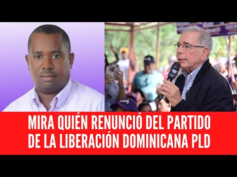 MIRA QUIÉN RENUNCIÓ DEL PARTIDO DE LA LIBERACIÓN DOMINICANA PLD