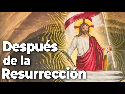 ¿Qué pasó después de la Resurrección?